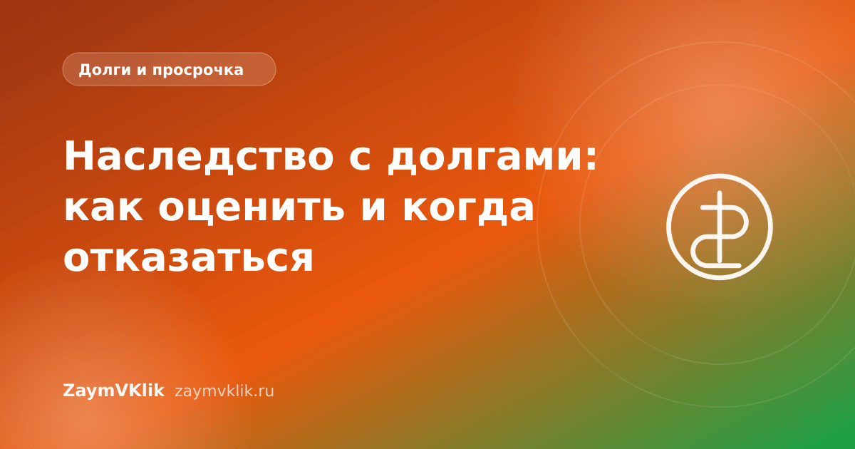Наследство с долгами: как оценить и когда отказаться