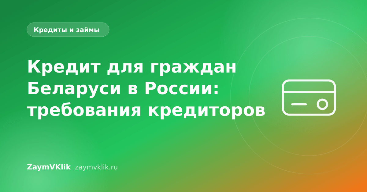Кредит для граждан Беларуси в России: требования кредиторов